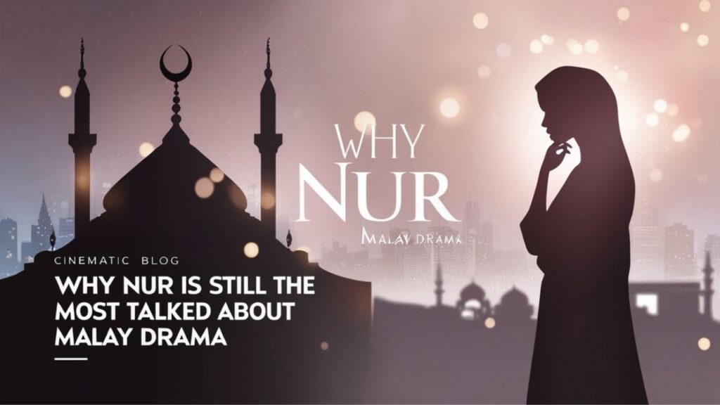 Why Nur is Still the Most Talked-About Malay Drama